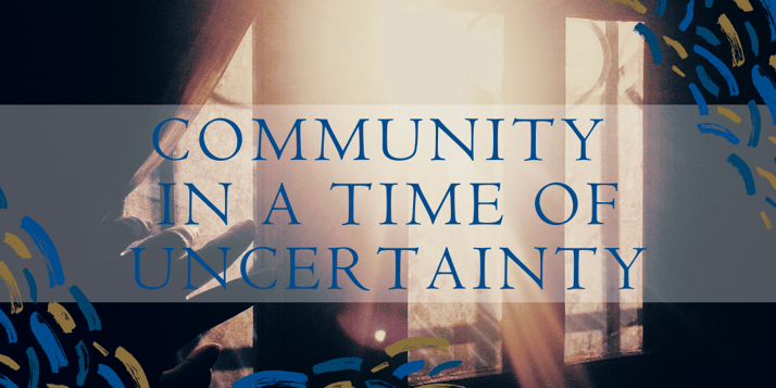 Community in a time of uncertainty